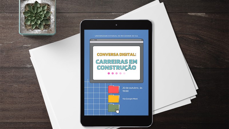 Em destaque, imagem de um tablet com a imagem de divulgação do evento Conversa Digital em sua tela. Sobre fundo azul, lê-se Universidade Estadual do Rio Grande do Sul. Logo abaixo, dentro de uma janela de navegador cinza, se lê Conversa Digital: Carreiras em Construção. Na sequência, três pastas digitais, ao lado direito lê-se 20 de outubro, às 19:00, Via Google Meet.