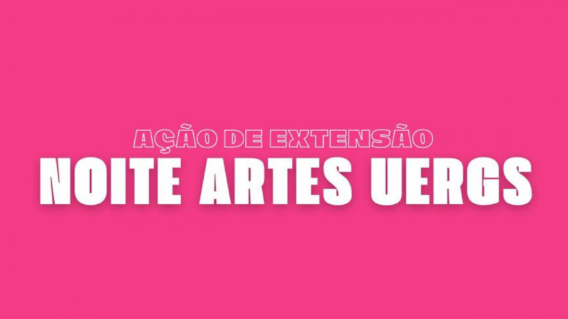 Fundo rosa e escrita em branco "Ação de Extensão: Noite Artes Uergs".