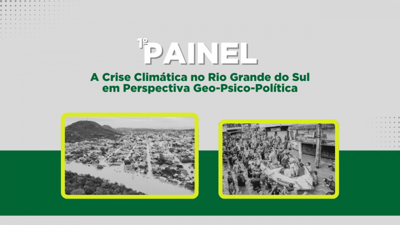 Imagem comfundo cinza claro. Em destaque, lê-se "1º Painel - A Crise Climática no Rio Grande do Sul em Perspectiva Geo-Psico-Política". Em dois retângulos a foto de uma cidade tomada de água e a foto de pessoas realizando resgates de barco.